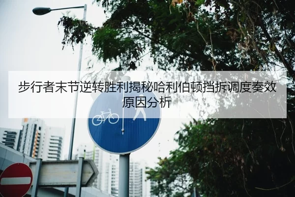 步行者末节逆转胜利揭秘哈利伯顿挡拆调度奏效原因分析
